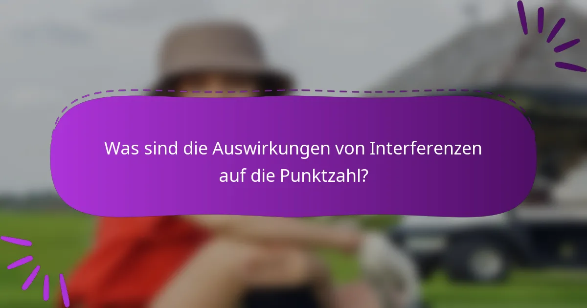 Was sind die Auswirkungen von Interferenzen auf die Punktzahl?