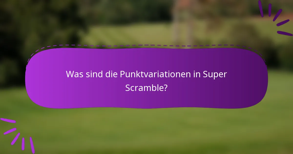 Was sind die Punktvariationen in Super Scramble?