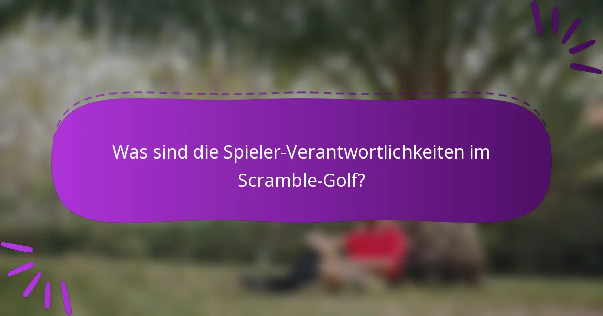 Was sind die Spieler-Verantwortlichkeiten im Scramble-Golf?