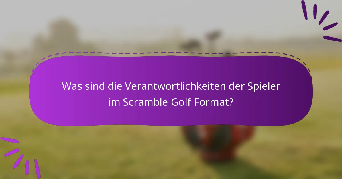 Was sind die Verantwortlichkeiten der Spieler im Scramble-Golf-Format?