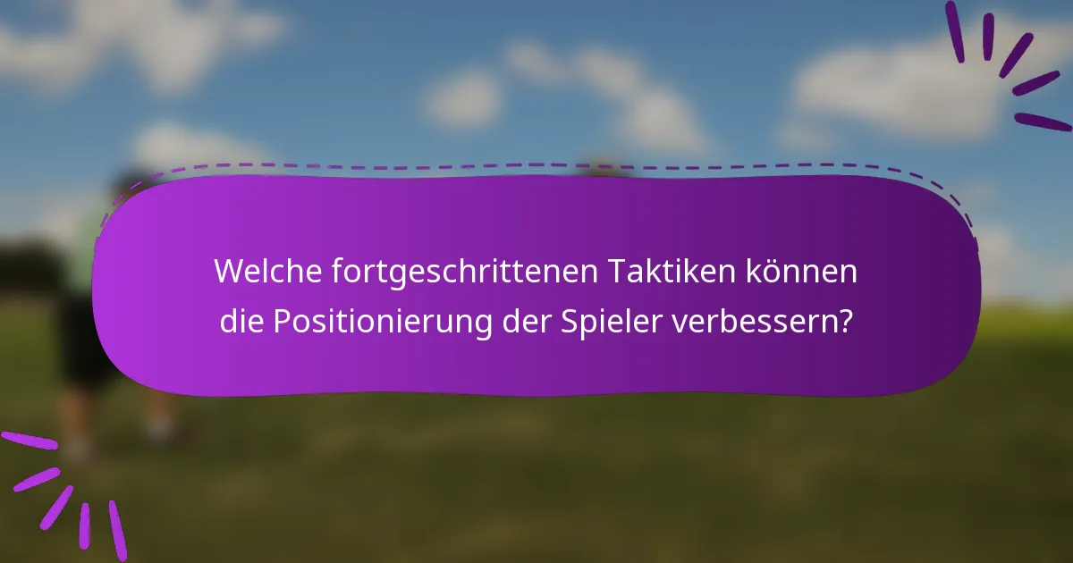 Welche fortgeschrittenen Taktiken können die Positionierung der Spieler verbessern?