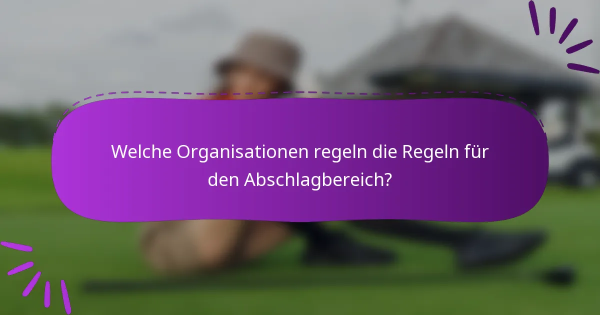 Welche Organisationen regeln die Regeln für den Abschlagbereich?