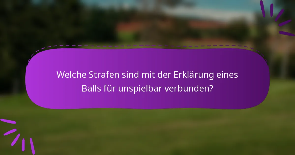Welche Strafen sind mit der Erklärung eines Balls für unspielbar verbunden?