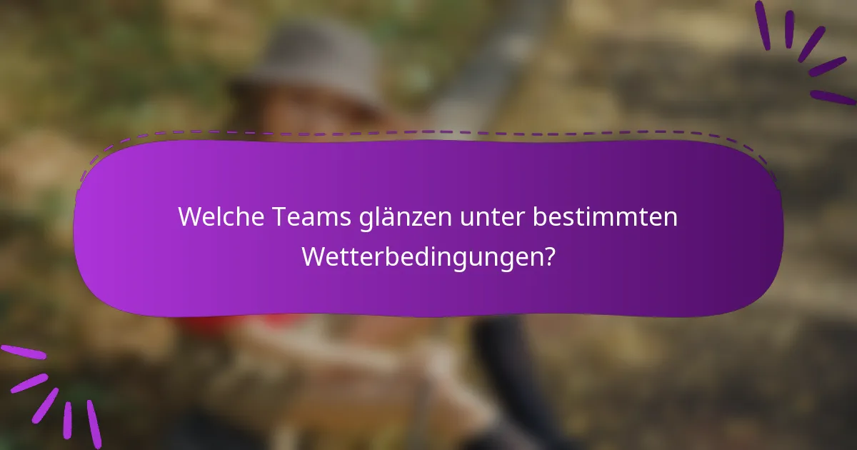 Welche Teams glänzen unter bestimmten Wetterbedingungen?