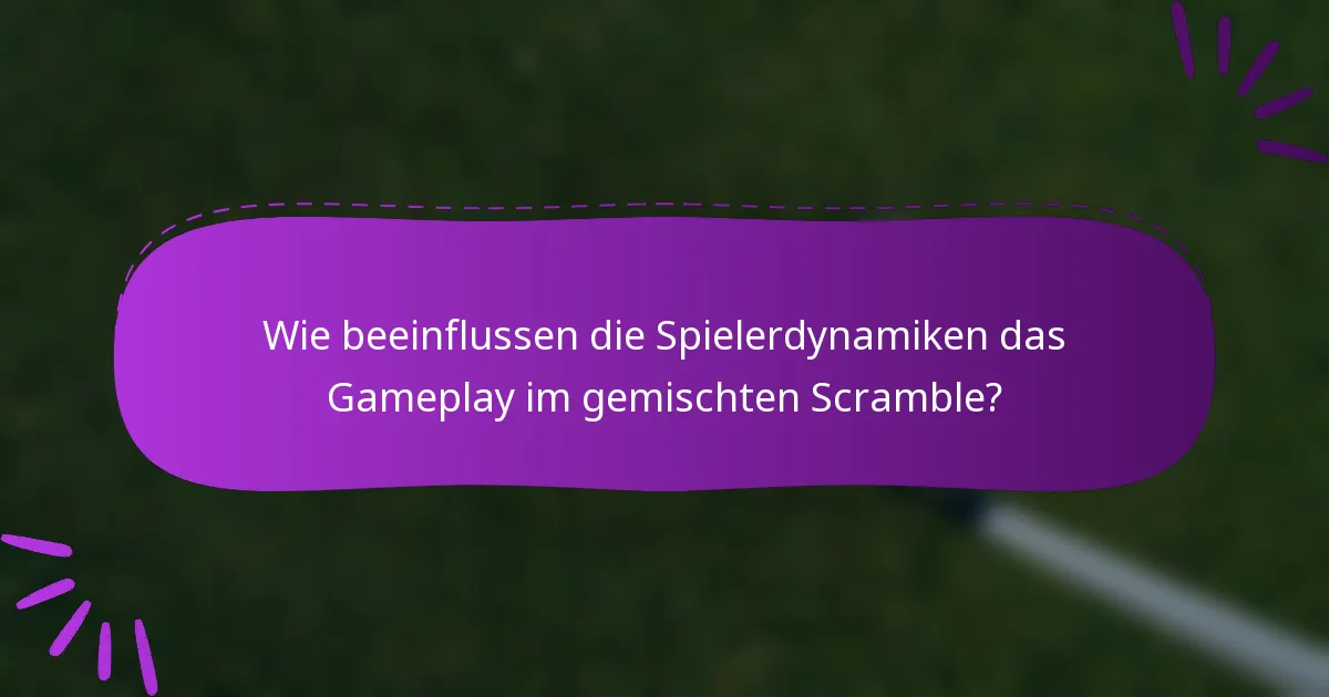 Wie beeinflussen die Spielerdynamiken das Gameplay im gemischten Scramble?