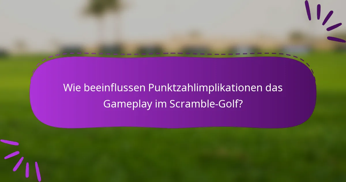 Wie beeinflussen Punktzahlimplikationen das Gameplay im Scramble-Golf?