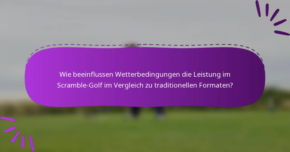 Wie beeinflussen Wetterbedingungen die Leistung im Scramble-Golf im Vergleich zu traditionellen Formaten?