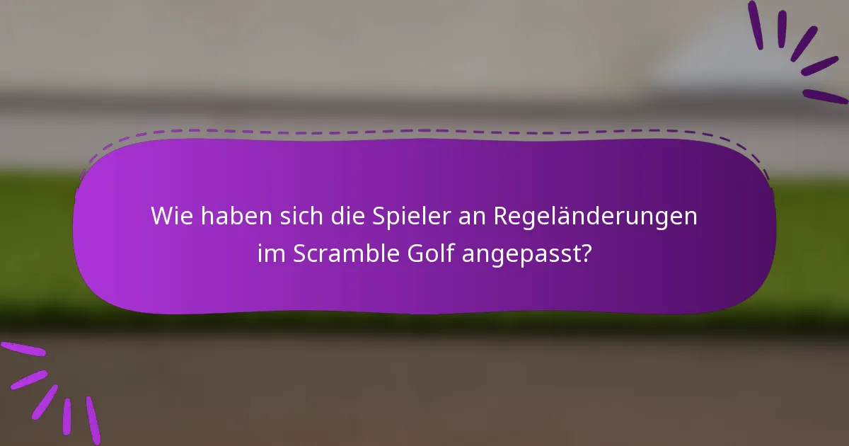 Wie haben sich die Spieler an Regeländerungen im Scramble Golf angepasst?