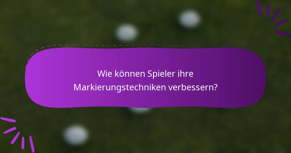 Wie können Spieler ihre Markierungstechniken verbessern?