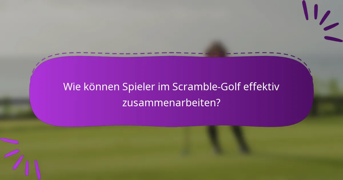 Wie können Spieler im Scramble-Golf effektiv zusammenarbeiten?