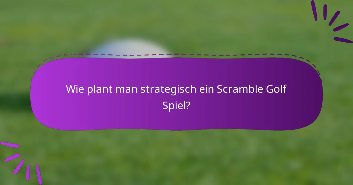 Wie plant man strategisch ein Scramble Golf Spiel?