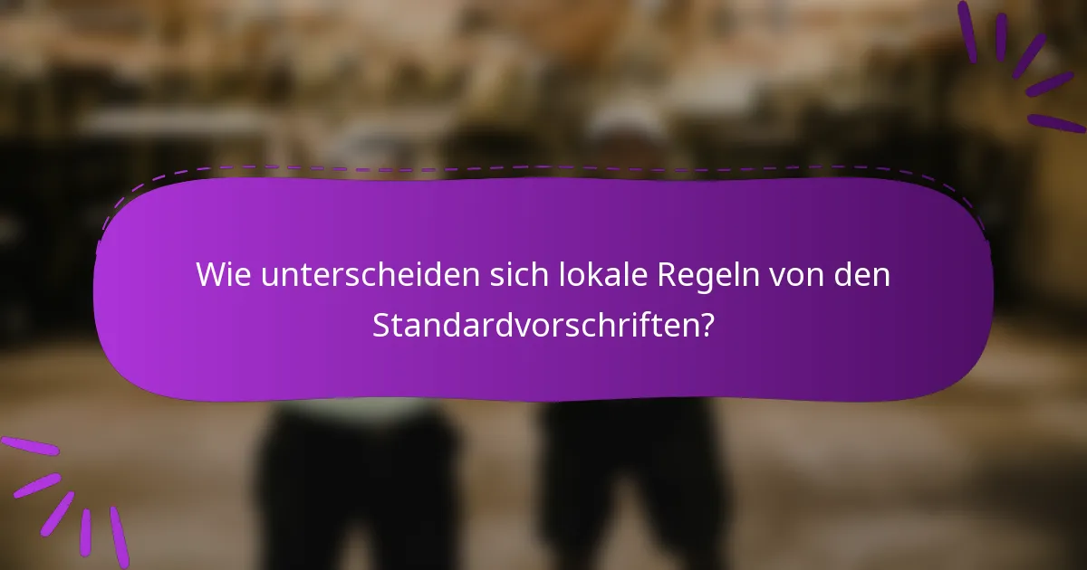 Wie unterscheiden sich lokale Regeln von den Standardvorschriften?