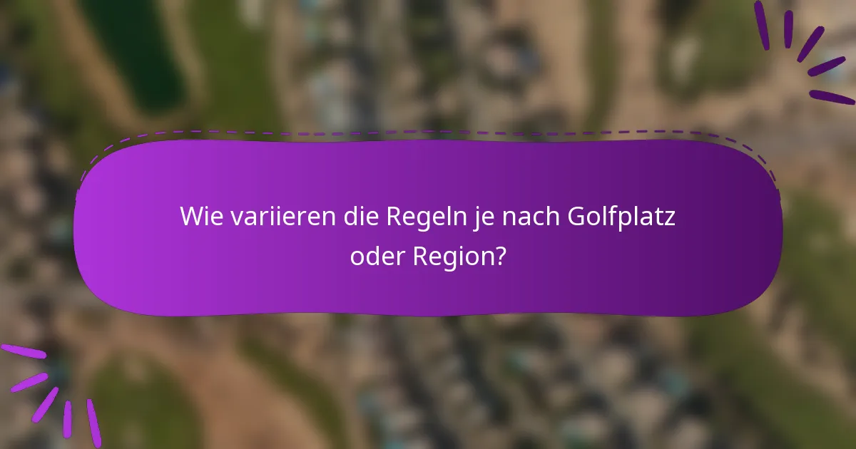 Wie variieren die Regeln je nach Golfplatz oder Region?