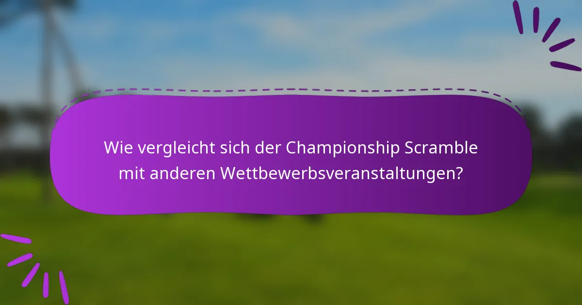 Wie vergleicht sich der Championship Scramble mit anderen Wettbewerbsveranstaltungen?