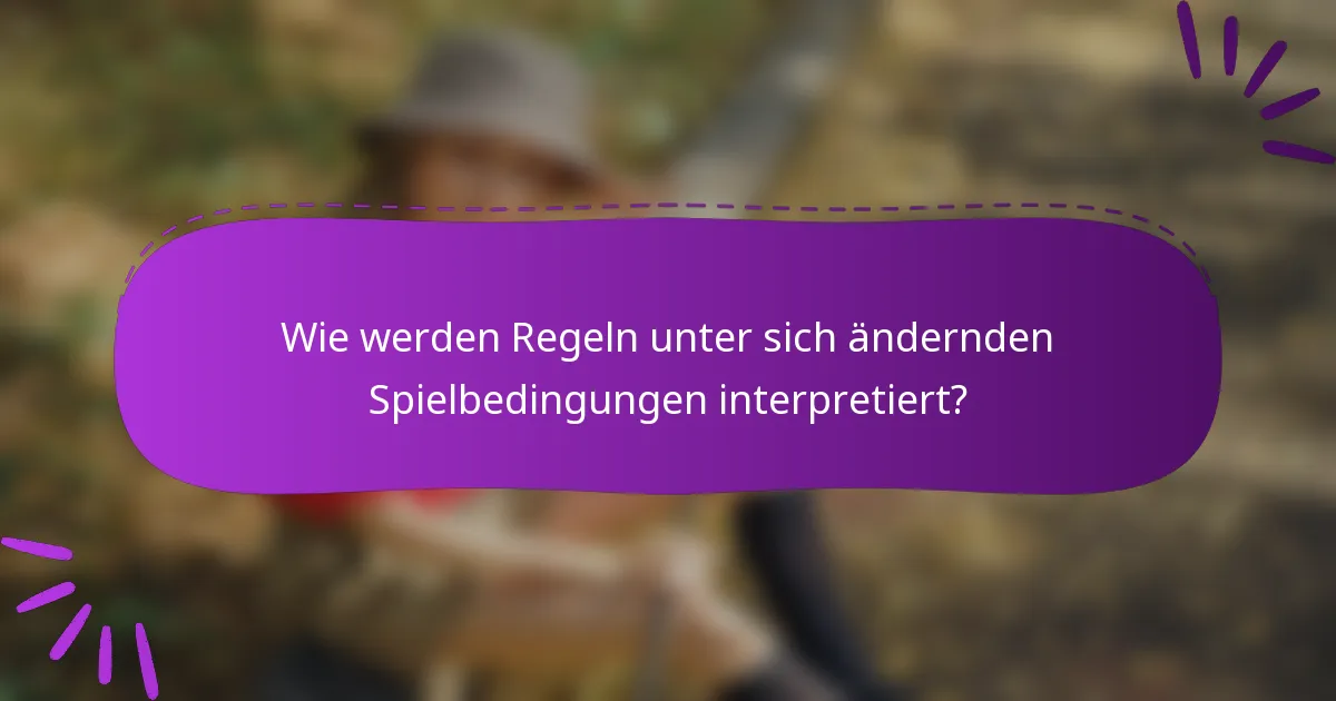 Wie werden Regeln unter sich ändernden Spielbedingungen interpretiert?